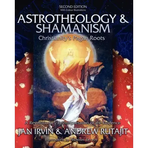 Astrotheology & Shamanism: Christianity's Pagan Roots. (Color Edition)