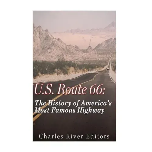 U.S. Route 66: The History of America's Most Famous Highway