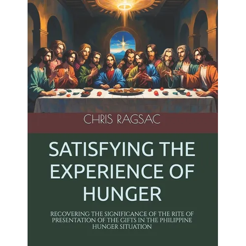Satisfying the Experience of Hunger: Recovering the Significance of the Rite of Presentation of the Gifts in the Philippine Hunger Situation