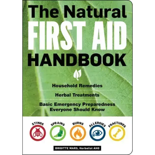 The Natural First Aid Handbook: Household Remedies, Herbal Treatments, and Basic Emergency Preparedness Everyone Should Know