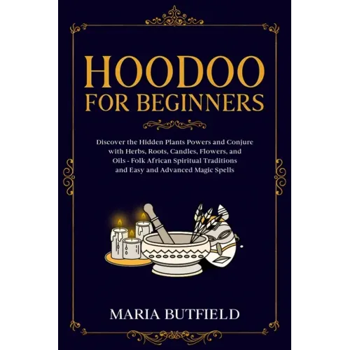 Hoodoo for Beginners: Discover the Hidden Plants Powers and Conjure with Herbs, Roots, Candles, Flowers, and Oils - Folk African Spiritual T