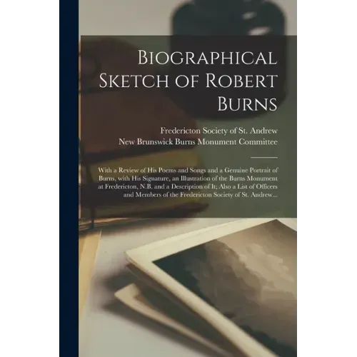 Biographical Sketch of Robert Burns [microform]: With a Review of His Poems and Songs and a Genuine Portrait of Burns, With His Signature, an Illustra
