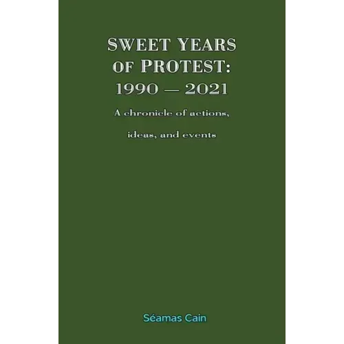 Sweet Years of Protest: 1990 - 2021, A chronicle of actions, ideas, and events