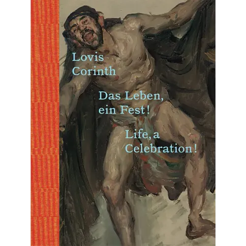 Lovis Corinth: Life, a Celebration!
