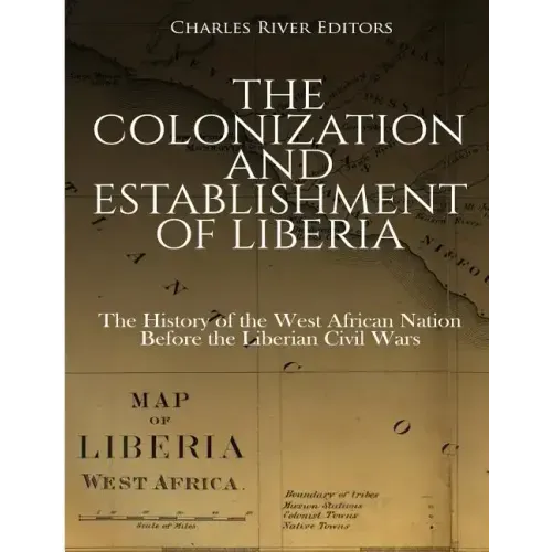 The Colonization and Establishment of Liberia: The History of the West African Nation Before the Liberian Civil Wars