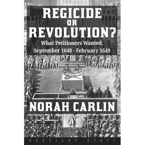 Regicide or Revolution?: What Petitioners Wanted, September 1648 - February 1649