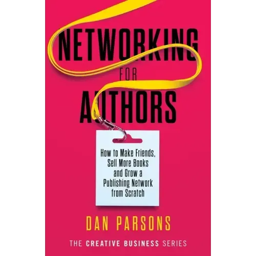 Networking for Authors: How to Make Friends, Sell More Books and Grow a Publishing Network from Scratch