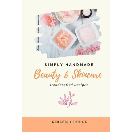Simply Handmade: Beauty & Skincare Handcrafted Recipes