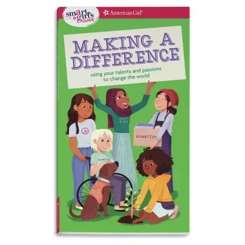A Smart Girl's Guide: Making a Difference: Using Your Talents and Passions to Change the World