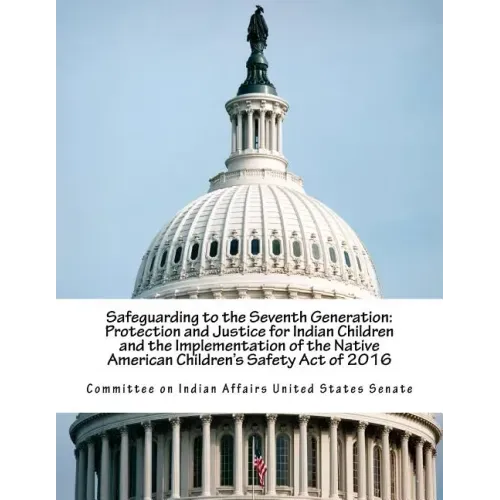 Safeguarding to the Seventh Generation: Protection and Justice for Indian Children and the Implementation of the Native American Children's Safety Act