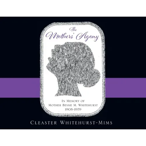 The Mothers' Agony: In Memory of Mother Bessie M. Whitehurst 1908-1979
