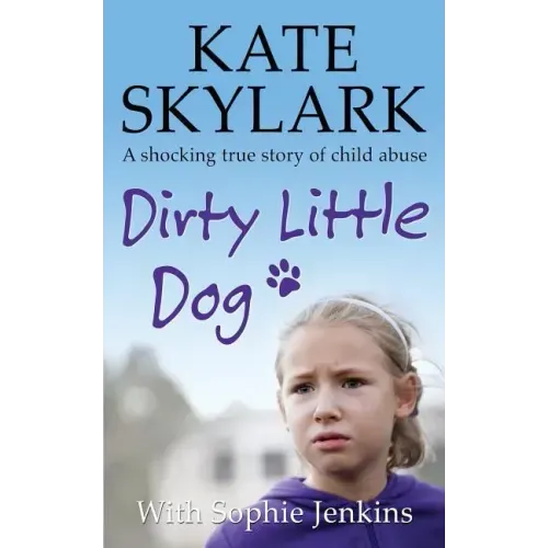 Dirty Little Dog: A Horrifying True Story of Child Abuse, and the Little Girl Who Couldn't Tell a Soul