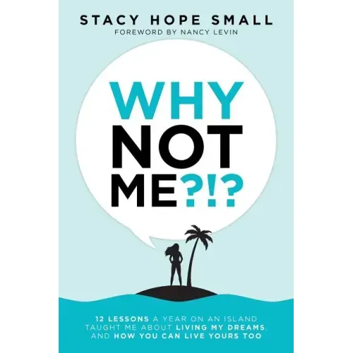 Why Not Me?!?: 12 Lessons a Year on an Island Taught Me About Living My Dreams, and How You Can Live Yours Too