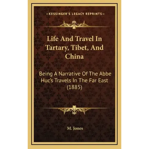 Life and Travel in Tartary, Tibet, and China: Being a Narrative of the ABBE Huc's Travels in the Far East (1885)