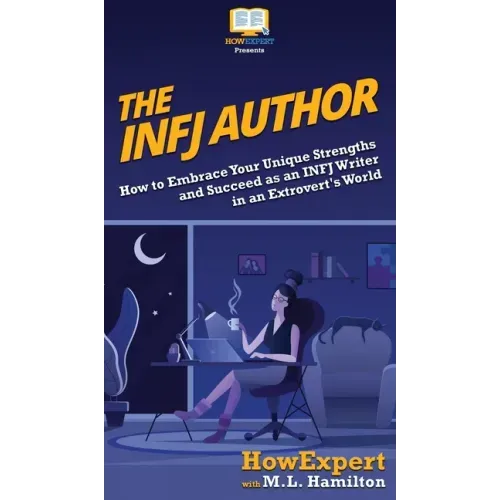 The INFJ Author: How to Embrace Your Unique Strengths and Succeed as an INFJ Writer in an Extrovert's World