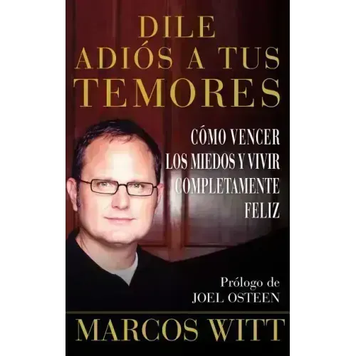 Dile Adiós a Tus Temores (How to Overcome Fear): Como Vencer Los Miedos Y Vivir Completamente Feliz