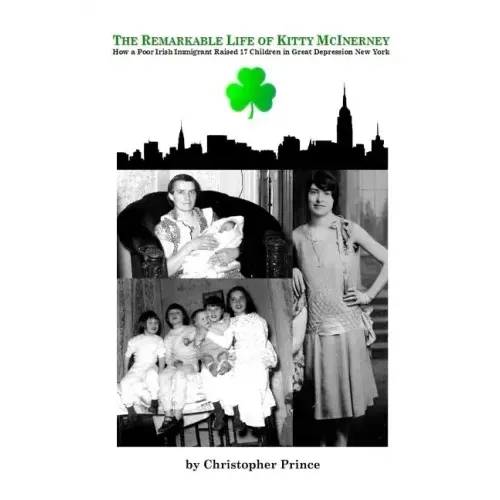 The Remarkable Life of Kitty McInerney: How a Poor Irish Immigrant Raised 17 Children in Great Depression New York
