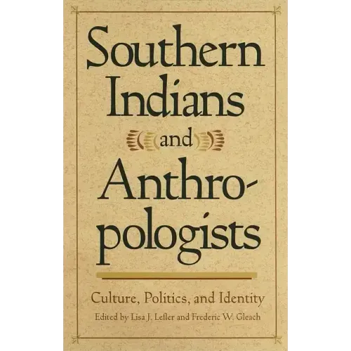 Southern Indians and Anthropologists: Culture, Politics, and Identity