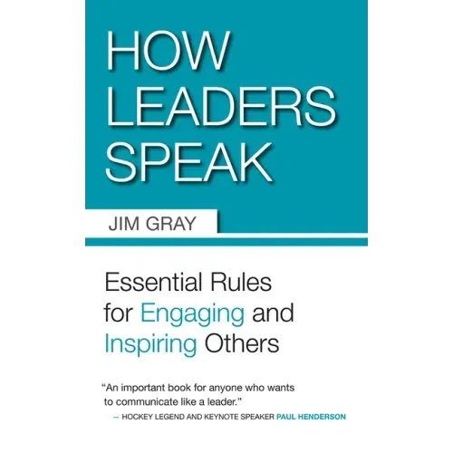 How Leaders Speak: Essential Rules for Engaging and Inspiring Others