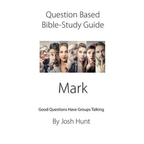 Question-based Bible Study Guide -- Mark: Good Questions Have Groups Talking