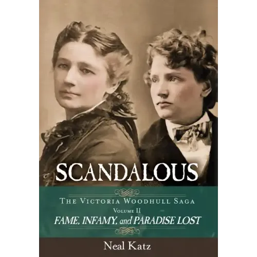 Scandalous, The Victoria Woodhull Saga, Volume Two: Fame, Infamy, and Paradise Lost