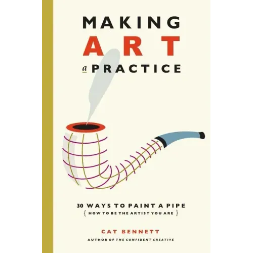 Making Art a Practice: How to Be the Artist You Are