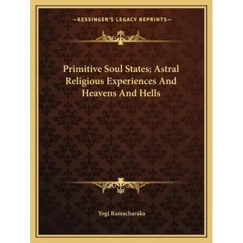 Primitive Soul States; Astral Religious Experiences and Heavens and Hells