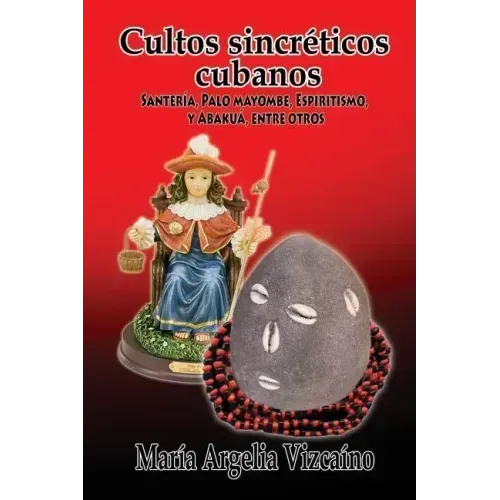 Cultos sincreticos cubanos: Santeria, Palo Mayombe, Espiritismo y Abakua, entre otros