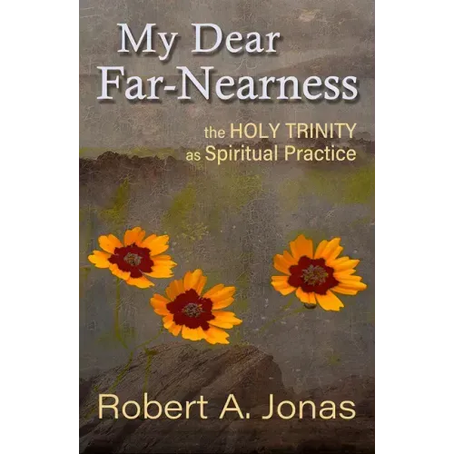 My Dear Far-Nearness: The Holy Trinity as a Spiritual Practice