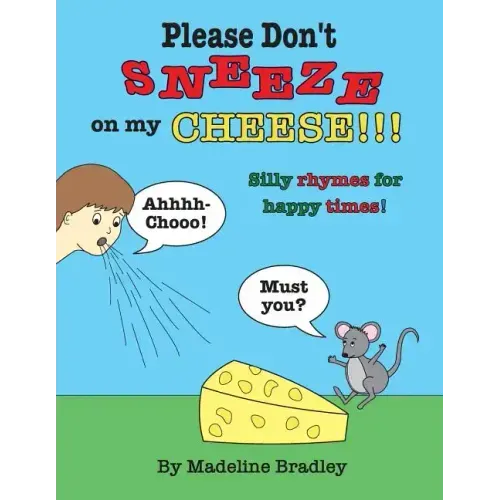 Please Don't Sneeze on my Cheese!!!: Silly rhymes for happy times!