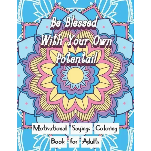 Be Blessed With Your Own Potential: Motivational and inspirational sayings Coloring Book For Adults: Large Print cute unique mandala patterns with mot