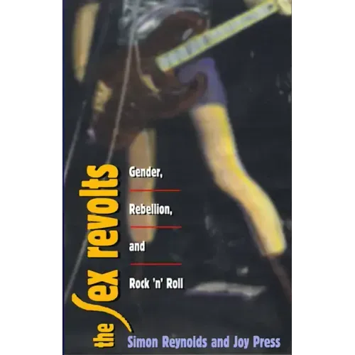 The Sex Revolts: Gender, Rebellion, and Rock 'n' Roll