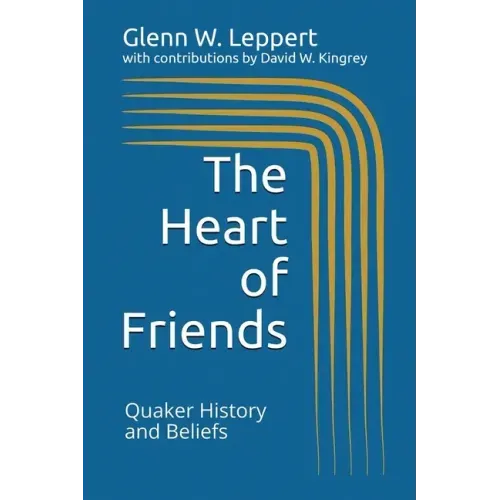 The Heart of Friends: Quaker History and Beliefs