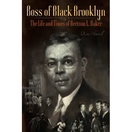 Boss of Black Brooklyn: The Life and Times of Bertram L. Baker