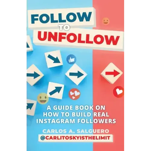 Follow To Unfollow: A Guidebook in How to Build Real Instagram Followers