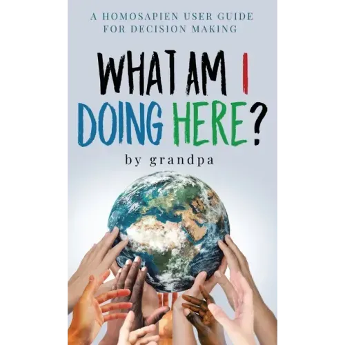 What Am I Doing Here?: A Homosapien User Guide For Decision Making