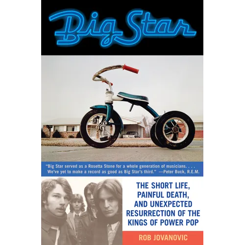 Big Star: The Short Life, Painful Death, and Unexpected Resurrection of the Kings of Power Pop