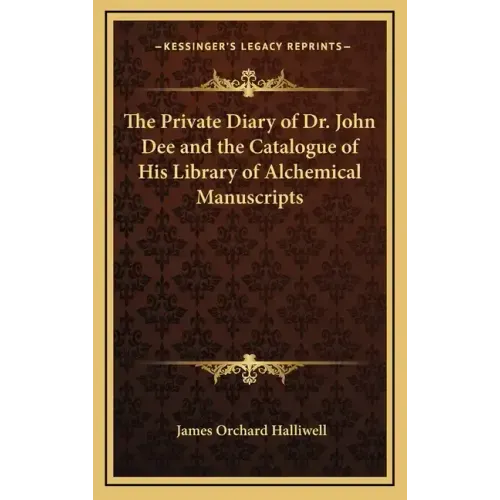 The Private Diary of Dr. John Dee and the Catalogue of His Library of Alchemical Manuscripts