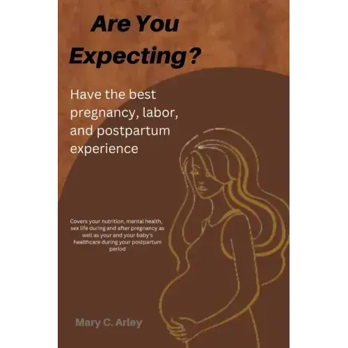 Are You Expecting?: Have the best pregnancy, labor and postpartum experience.