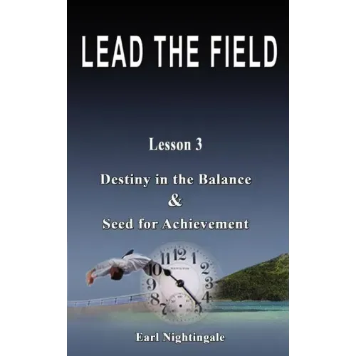 LEAD THE FIELD By Earl Nightingale - Lesson 3: Destiny in the Balance & Seed for Achievement