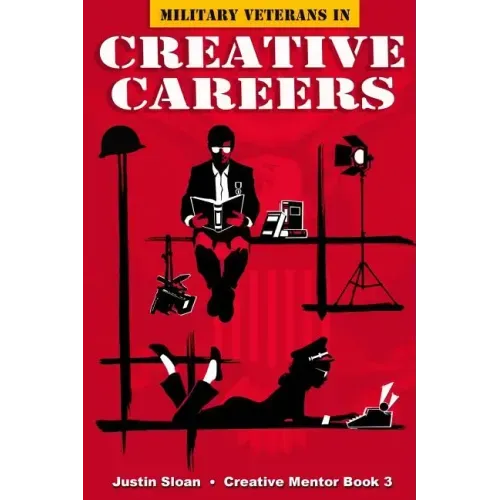 Military Veterans in Creative Careers: Interviews with Our Nations Heroes