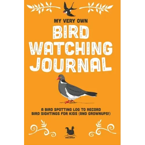 My Very Own Bird Watching Journal: A bird spotting log to record bird sightings for kids (and grownups!)