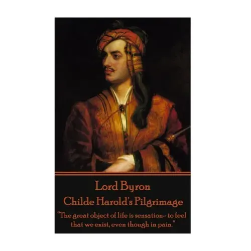 Lord Byron - Childe Harold's Pilgrimage: "The great object of life is sensation- to feel that we exist, even though in pain."