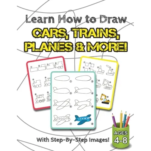Learn How to Draw Cars, Trains, Planes & More!: (Ages 4-8) Step-By-Step Drawing Activity Book for Kids (How to Draw Book)