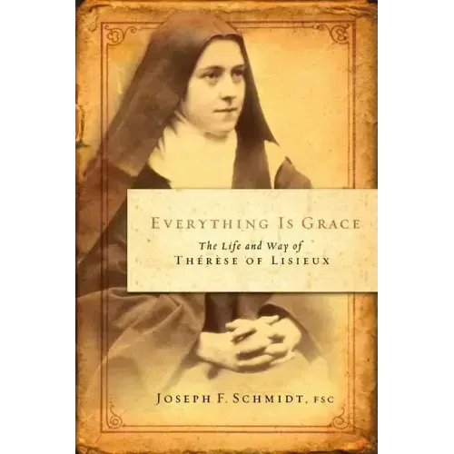 Everything Is Grace: The Life and Way of Therese of Lisieux