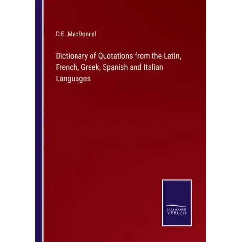 Dictionary of Quotations from the Latin, French, Greek, Spanish and Italian Languages