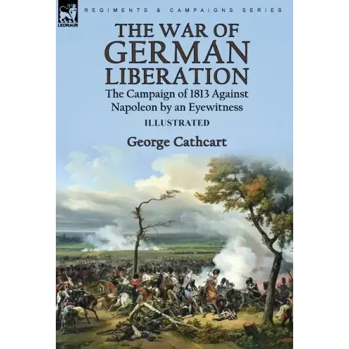 The War of German Liberation: the Campaign of 1813 Against Napoleon by an Eyewitness