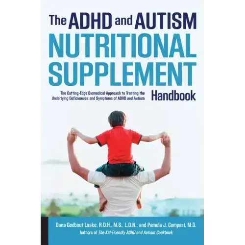 ADHD and Autism Nutritional Supplement Handbook: The Cutting-Edge Biomedical Approach to Treating the Underlying Deficiencies and Symptoms of ADHD and
