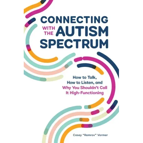 Connecting with the Autism Spectrum: How to Talk, How to Listen, and Why You Shouldn't Call It High-Functioning