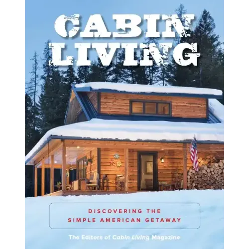 Cabin Living: Discovering the Simple American Getaway